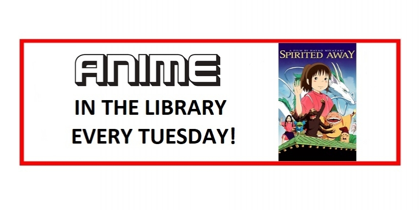 Anime movies in the Library every Tuesday! Now Showing: Spirited Away